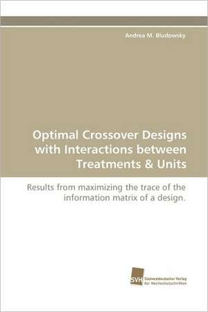 Optimal Crossover Designs with Interactions Between Treatments & Units: An Integrative Approach de Andrea M. Bludowsky