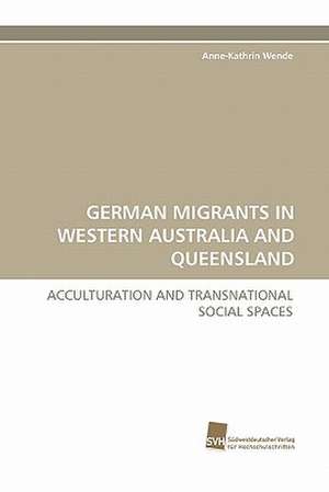 German Migrants in Western Australia and Queensland de Anne-Kathrin Wende