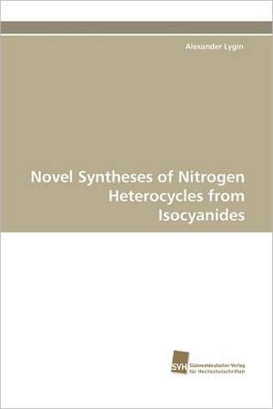 Novel Syntheses of Nitrogen Heterocycles from Isocyanides de Alexander Lygin