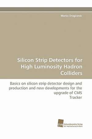 Silicon Strip Detectors for High Luminosity Hadron Colliders de Marko Dragicevic