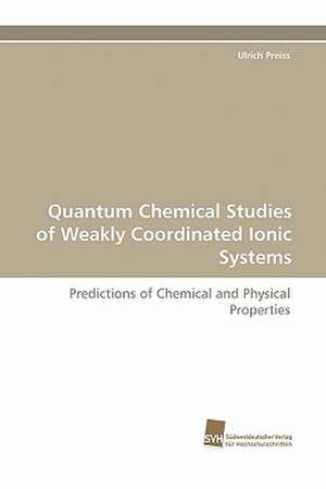 Quantum Chemical Studies of Weakly Coordinated Ionic Systems de Ulrich Preiss