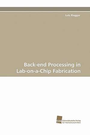 Back-End Processing in Lab-On-A-Chip Fabrication: From Bulk to Heterostructures de Lutz Riegger