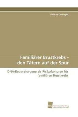 Familiärer Brustkrebs - den Tätern auf der Spur de Simone Gerlinger