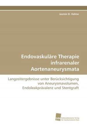 Endovaskuläre Therapie infrarenaler Aortenaneurysmata de Jasmin D. Hahne