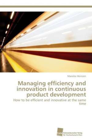 Managing efficiency and innovation in continuous product development de Mareike Heinzen