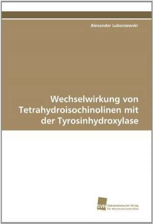 Wechselwirkung Von Tetrahydroisochinolinen Mit Der Tyrosinhydroxylase: Quinone Oxidoreductase de Alexander Luborzewski