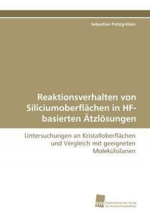 Reaktionsverhalten von Siliciumoberflächen in HF-basierten Ätzlösungen de Sebastian Patzig-Klein