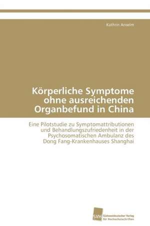 Korperliche Symptome Ohne Ausreichenden Organbefund in China: Adoptivkinder, Ihre Leiblichen Mutter Und Ihre Adoptiveltern de Kathrin Anselm