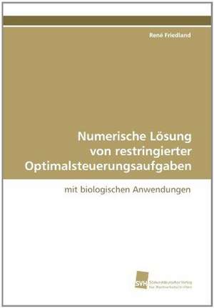 Numerische Losung Von Restringierter Optimalsteuerungsaufgaben: Finding Out about Getting in de René Friedland