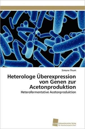 Heterologe Uberexpression Von Genen Zur Acetonproduktion: An Immunmodulatory Setscrew de Simone Thum