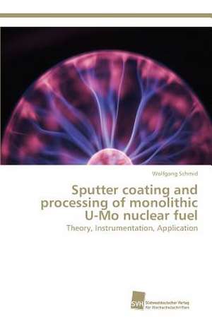 Sputter coating and processing of monolithic U-Mo nuclear fuel de Wolfgang Schmid