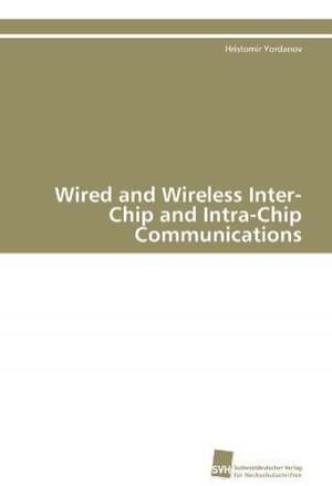 Wired and Wireless Inter-Chip and Intra-Chip Communications de Hristomir Yordanov