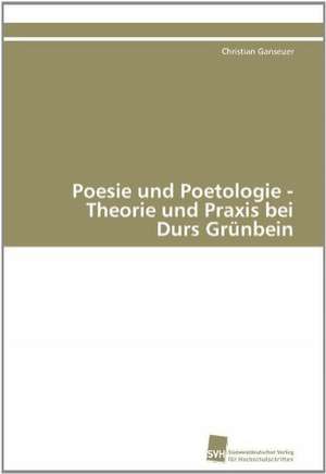 Poesie Und Poetologie - Theorie Und Praxis Bei Durs Grunbein: Verlaufsbeobachtung Nach Nierentransplantation de Christian Ganseuer