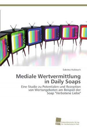 Mediale Wertvermittlung in Daily Soaps de Sabrina Hubbuch