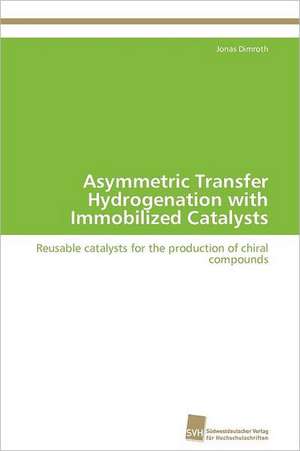 Asymmetric Transfer Hydrogenation with Immobilized Catalysts de Jonas Dimroth