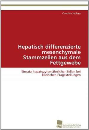 Hepatisch Differenzierte Mesenchymale Stammzellen Aus Dem Fettgewebe: From Tissues to Atoms de Claudine Seeliger