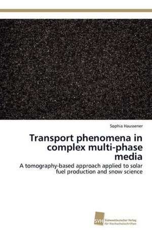 Transport Phenomena in Complex Multi-Phase Media: From Tissues to Atoms de Sophia Haussener