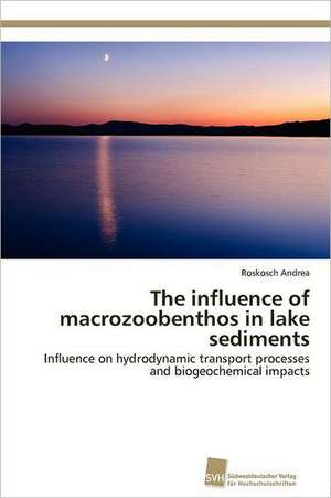 The Influence of Macrozoobenthos in Lake Sediments: From Tissues to Atoms de Roskosch Andrea