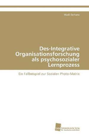 Des-Integrative Organisationsforschung ALS Psychosozialer Lernprozess: From Tissues to Atoms de Wadii Serhane