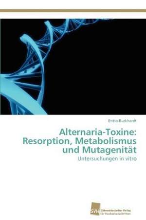 Alternaria-Toxine: Resorption, Metabolismus Und Mutagenitat de Britta Burkhardt