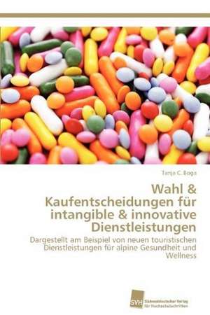 Wahl & Kaufentscheidungen Fur Intangible & Innovative Dienstleistungen: Resorption, Metabolismus Und Mutagenitat de Tanja C. Boga