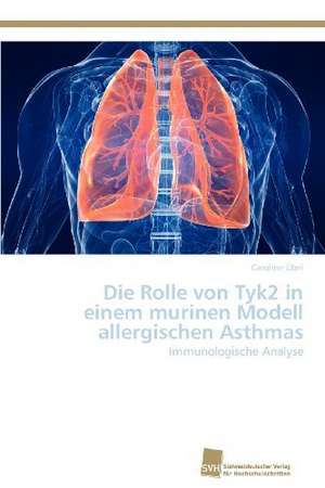 Die Rolle Von Tyk2 in Einem Murinen Modell Allergischen Asthmas: Resorption, Metabolismus Und Mutagenitat de Caroline Übel