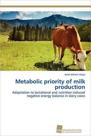 Metabolic Priority of Milk Production: Resorption, Metabolismus Und Mutagenitat de Josef Johann Gross