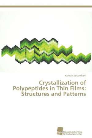 Crystallization of Polypeptides in Thin Films: Structures and Patterns de Kaiwan Jahanshahi