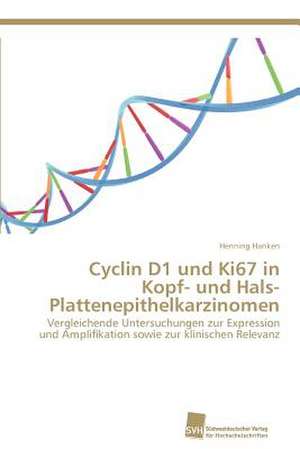 Cyclin D1 Und Ki67 in Kopf- Und Hals- Plattenepithelkarzinomen: Trimerbildung & Funktion de Henning Hanken