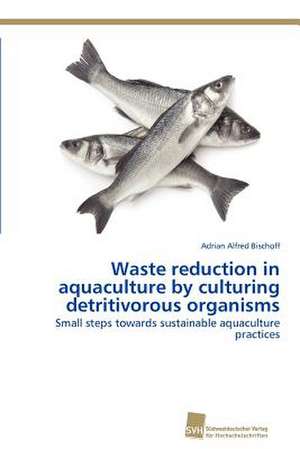 Waste Reduction in Aquaculture by Culturing Detritivorous Organisms: Trimerbildung & Funktion de Adrian Alfred Bischoff