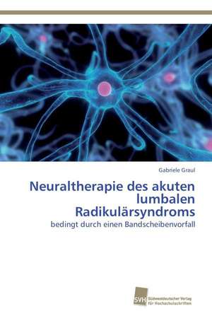 Neuraltherapie des akuten lumbalen Radikulärsyndroms de Gabriele Graul