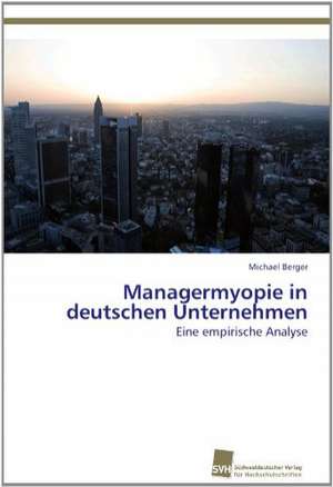 Managermyopie in Deutschen Unternehmen: Measurement and Source Allocation de Michael Berger