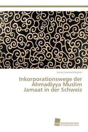 Inkorporationswege der Ahmadiyya Muslim Jamaat in der Schweiz de Sarah Emanuela Beyeler