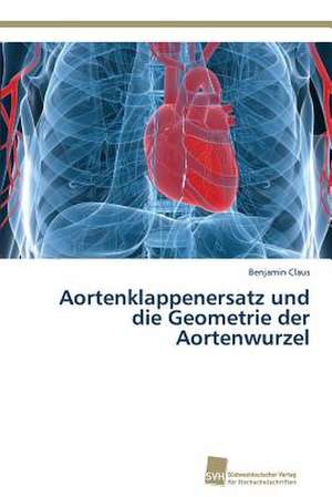 Aortenklappenersatz und die Geometrie der Aortenwurzel de Benjamin Claus