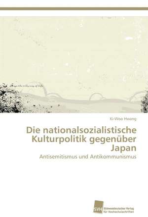 Die nationalsozialistische Kulturpolitik gegenüber Japan de Ki-Woo Hwang