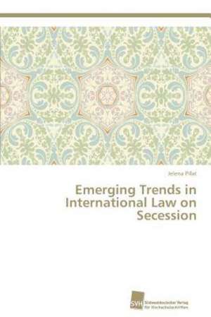 Emerging Trends in International Law on Secession de Jelena Pifat