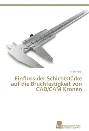 Einfluss der Schichtstärke auf die Bruchfestigkeit von CAD/CAM Kronen de Gustav Egli