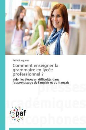 Comment enseigner la grammaire en lycée professionnel ? de Fatih Bouguerra