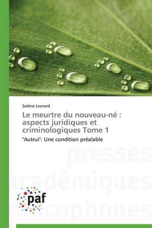 Le meurtre du nouveau-né : aspects juridiques et criminologiques Tome 1 de Solène Lesnard