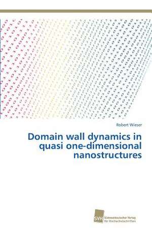 Domain wall dynamics in quasi one-dimensional nanostructures de Robert Wieser