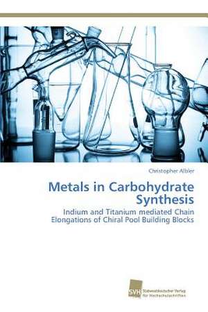 Metals in Carbohydrate Synthesis de Christopher Albler