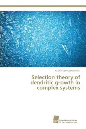 Selection theory of dendritic growth in complex systems de Martin von Kurnatowski