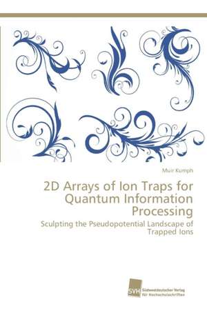 2D Arrays of Ion Traps for Quantum Information Processing de Muir Kumph