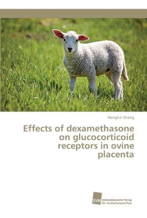 Effects of dexamethasone on glucocorticoid receptors in ovine placenta de Hongkai Shang