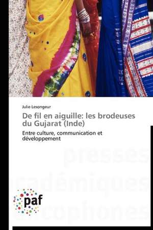 De fil en aiguille: les brodeuses du Gujarat (Inde) de Julie Lesongeur