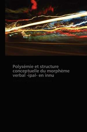 Polysémie et structure conceptuelle du morphème verbal -ipal- en innu de Émilie Renaud-Roy