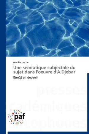 Une sémiotique subjectale du sujet dans l'oeuvre d'A.Djebar de Aini Betouche