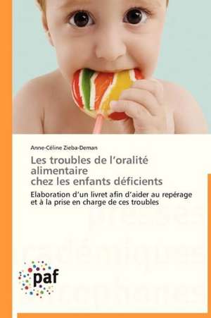 Les troubles de l¿oralité alimentaire chez les enfants déficients de Anne-Céline Zieba-Deman