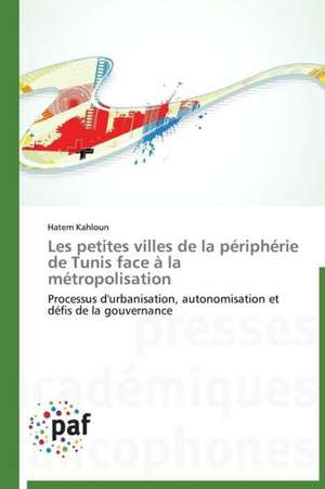 Les petites villes de la périphérie de Tunis face à la métropolisation de Hatem Kahloun