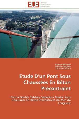 Etude D Un Pont Sous Chaussees En Beton Precontraint: Enjeux Organisationnels Et Manageriaux de Slimane Merdaci